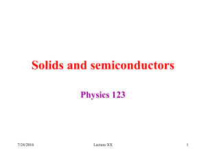 Solids and semiconductors Physics 123 7/24/2016 Lecture XX