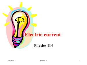 Electric current Physics 114 7/24/2016 Lecture V