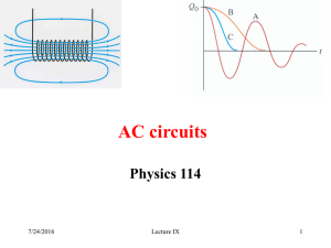 AC circuits Physics 114 7/24/2016 Lecture IX