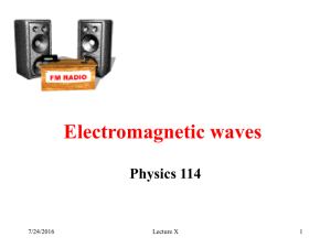 Electromagnetic waves Physics 114 7/24/2016 Lecture X