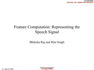 Feature Computation: Representing the Speech Signal Bhiksha Raj and Rita Singh