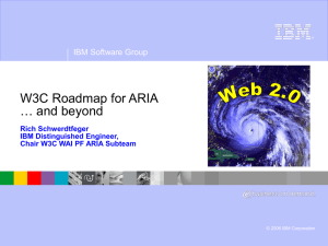 W3C Roadmap for ARIA … and beyond IBM Software Group Rich Schwerdtfeger