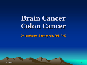 Brain Cancer Colon Cancer Dr Ibraheem Bashayreh, RN, PhD 13/12/2010