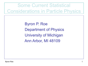 Some Current Statistical Considerations in Particle Physics Byron P. Roe Department of Physics