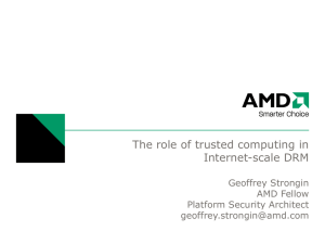 The role of trusted computing in Internet-scale DRM Geoffrey Strongin AMD Fellow