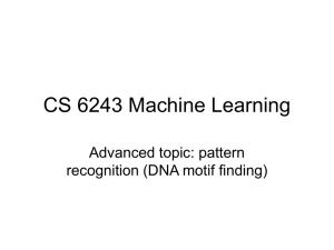 CS 6243 Machine Learning Advanced topic: pattern recognition (DNA motif finding)