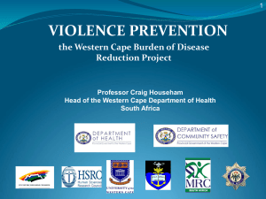 VIOLENCE PREVENTION the Western Cape Burden of Disease Reduction Project Professor Craig Househam