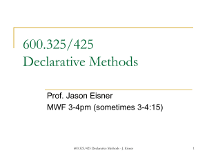 600.325/425 Declarative Methods Prof. Jason Eisner MWF 3-4pm (sometimes 3-4:15)