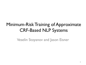 Minimum-Risk Training of Approximate CRF-Based NLP Systems Veselin Stoyanov and Jason Eisner 1