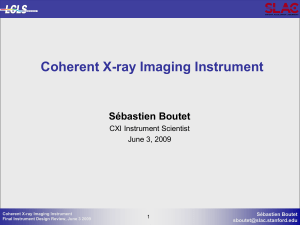Coherent X-ray Imaging Instrument Sébastien Boutet CXI Instrument Scientist June 3, 2009