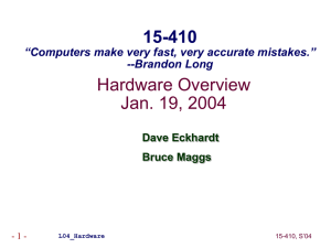 Hardware Overview Jan. 19, 2004 15-410 “Computers make very fast, very accurate mistakes.”