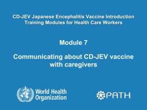 Module 7 Communicating about CD-JEV vaccine with caregivers CD-JEV Japanese Encephalitis Vaccine Introduction