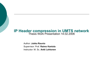 IP Header compression in UMTS network Thesis Work Presentation 14.02.2006 Jukka Raunio
