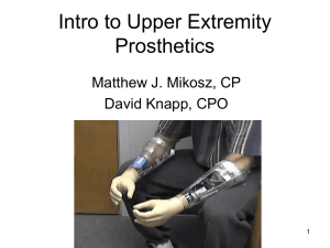 Intro to Upper Extremity Prosthetics Matthew J. Mikosz, CP David Knapp, CPO