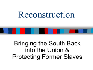 Reconstruction Bringing the South Back into the Union &amp; Protecting Former Slaves