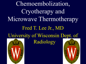 Chemoembolization, Cryotherapy and Microwave Thermotherapy Fred T. Lee Jr., MD