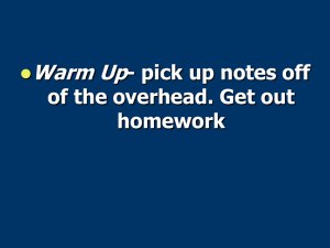 Warm Up - pick up notes off of the overhead. Get out homework