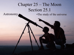 Chapter 25 – The Moon Section 25.1 Astronomy •The study of the universe