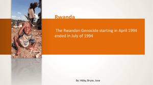 Rwanda The Rwandan Genocide starting in April 1994 By: Abby, Bryce, Jose