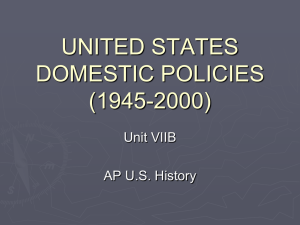 UNITED STATES DOMESTIC POLICIES (1945-2000) Unit VIIB