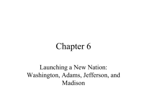 Chapter 6 Launching a New Nation: Washington, Adams, Jefferson, and Madison