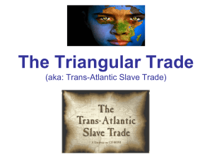 The Triangular Trade (aka: Trans-Atlantic Slave Trade)