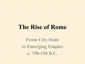 The Rise of Rome From City-State to Emerging Empire c. 750-150 B.C.