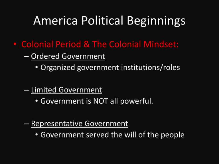 America Political Beginnings • Colonial Period & The Colonial Mindset: