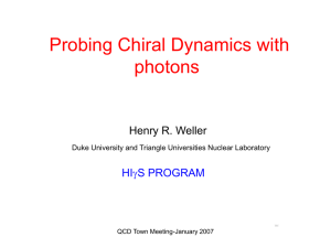 Probing Chiral Dynamics with photons Henry R. Weller gS PROGRAM