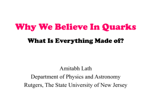 Why We Believe In Quarks What Is Everything Made of? Amitabh Lath