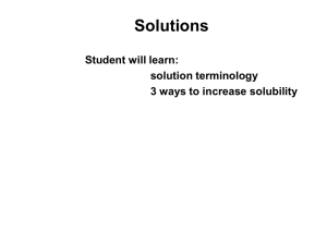 Solutions Student will learn: solution terminology 3 ways to increase solubility