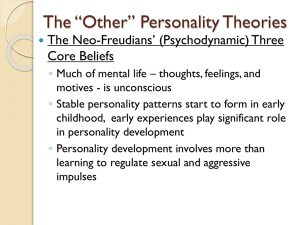 The “Other” Personality Theories The Neo-Freudians’ (Psychodynamic) Three Core Beliefs