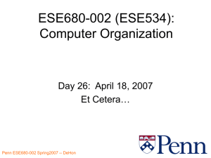 ESE680-002 (ESE534): Computer Organization Day 26:  April 18, 2007 Et Cetera…