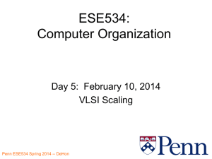 ESE534: Computer Organization Day 5:  February 10, 2014 VLSI Scaling