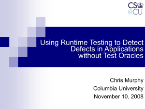 Using Runtime Testing to Detect Defects in Applications without Test Oracles Chris Murphy