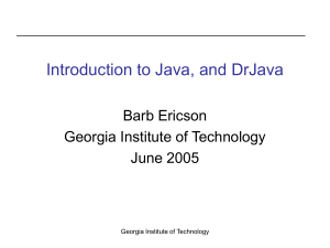 Introduction to Java, and DrJava Barb Ericson Georgia Institute of Technology June 2005