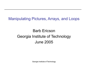 Manipulating Pictures, Arrays, and Loops Barb Ericson Georgia Institute of Technology June 2005