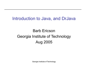 Introduction to Java, and DrJava Barb Ericson Georgia Institute of Technology Aug 2005