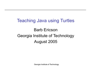 Teaching Java using Turtles Barb Ericson Georgia Institute of Technology August 2005