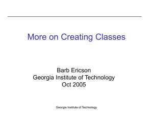 More on Creating Classes Barb Ericson Georgia Institute of Technology Oct 2005