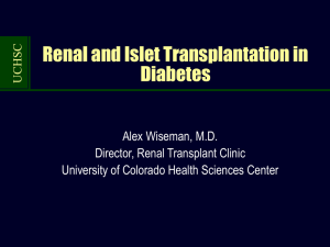 Renal and Islet Transplantation in Diabetes Alex Wiseman, M.D. Director, Renal Transplant Clinic