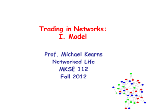 Trading in Networks: I. Model Prof. Michael Kearns Networked Life