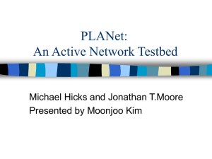 PLANet: An Active Network Testbed Michael Hicks and Jonathan T.Moore