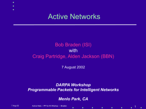 Active Networks Bob Braden (ISI) Craig Partridge, Alden Jackson (BBN) with