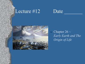 Lecture #12         ... Chapter 26 ~ Early Earth and The Origin of Life