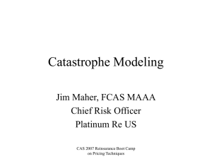 Catastrophe Modeling Jim Maher, FCAS MAAA Chief Risk Officer Platinum Re US