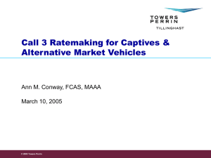 Call 3 Ratemaking for Captives &amp; Alternative Market Vehicles March 10, 2005