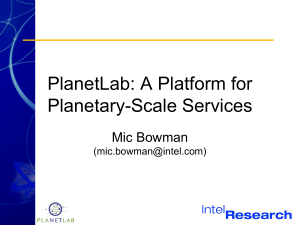 PlanetLab: A Platform for Planetary-Scale Services Mic Bowman ()