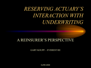 RESERVING ACTUARY’S INTERACTION WITH UNDERWRITING A REINSURER’S PERSPECTIVE