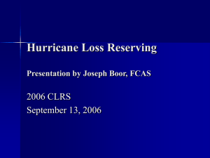 Hurricane Loss Reserving 2006 CLRS September 13, 2006 Presentation by Joseph Boor, FCAS